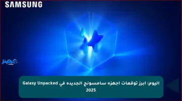 اليوم: أبرز توقعات أجهزة سامسونج الجديدة في Galaxy Unpacked 2025